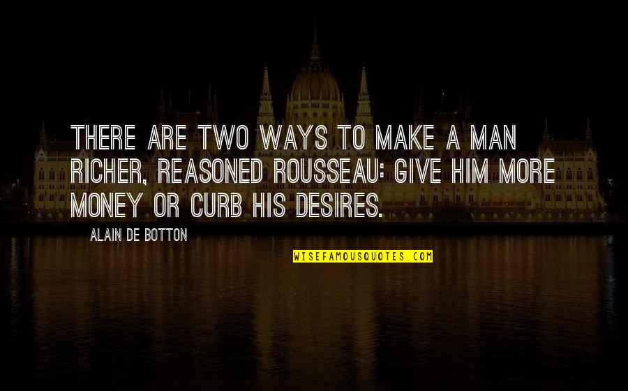 More Money Quotes By Alain De Botton: There are two ways to make a man