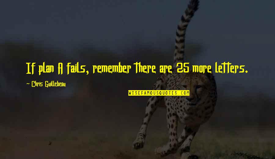 More Money Quotes By Chris Guillebeau: If plan A fails, remember there are 25