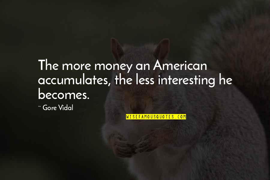 More Money Quotes By Gore Vidal: The more money an American accumulates, the less