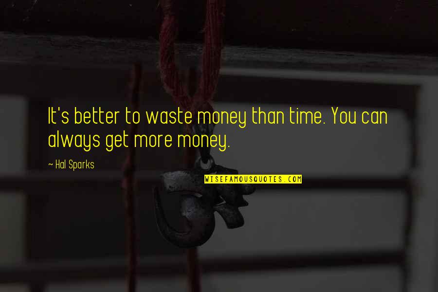 More Money Quotes By Hal Sparks: It's better to waste money than time. You