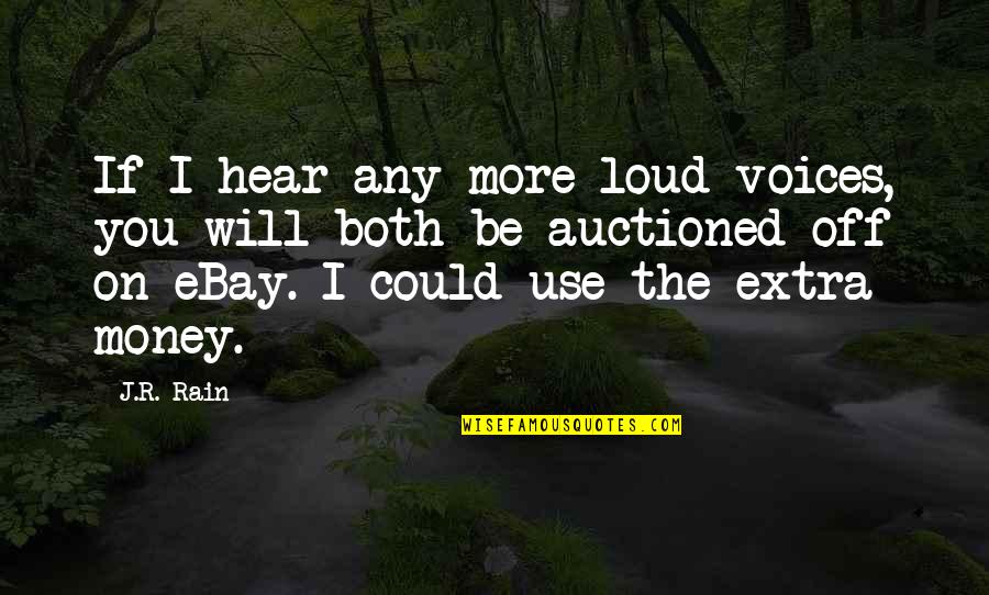 More Money Quotes By J.R. Rain: If I hear any more loud voices, you