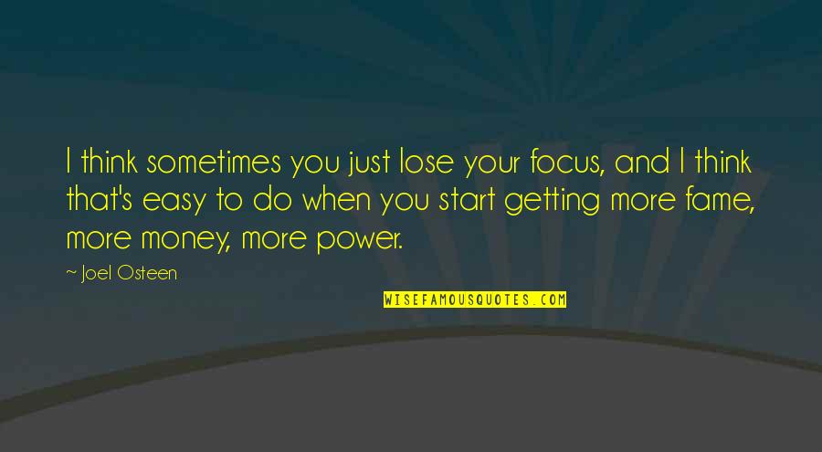 More Money Quotes By Joel Osteen: I think sometimes you just lose your focus,