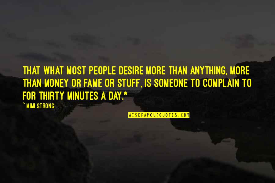 More Money Quotes By Mimi Strong: That what most people desire more than anything,