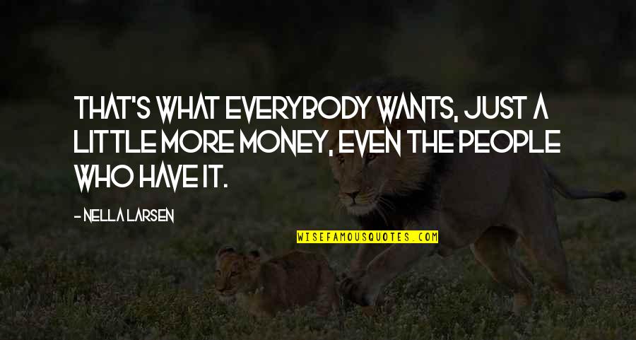 More Money Quotes By Nella Larsen: That's what everybody wants, just a little more