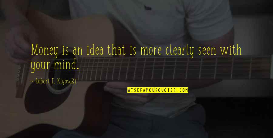 More Money Quotes By Robert T. Kiyosaki: Money is an idea that is more clearly