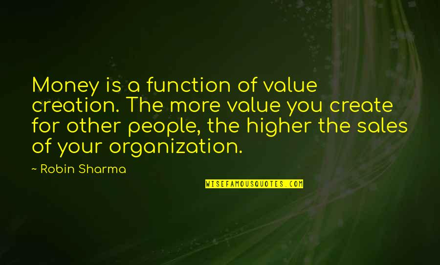 More Money Quotes By Robin Sharma: Money is a function of value creation. The