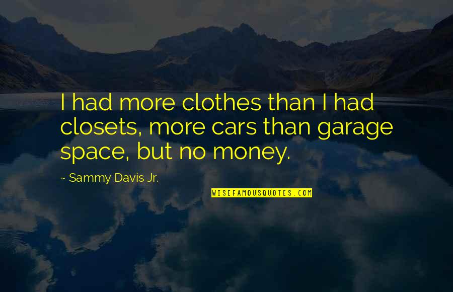More Money Quotes By Sammy Davis Jr.: I had more clothes than I had closets,