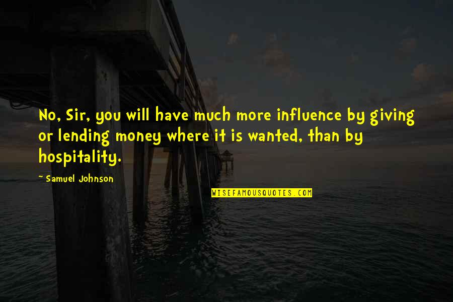 More Money Quotes By Samuel Johnson: No, Sir, you will have much more influence