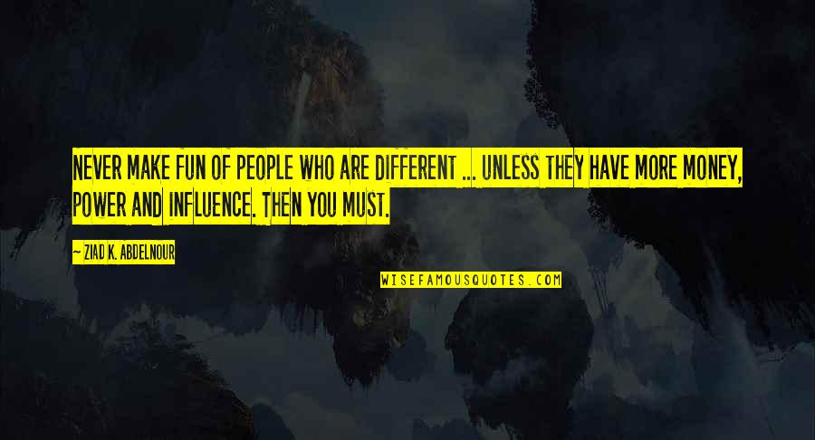 More Money Quotes By Ziad K. Abdelnour: Never make fun of people who are different