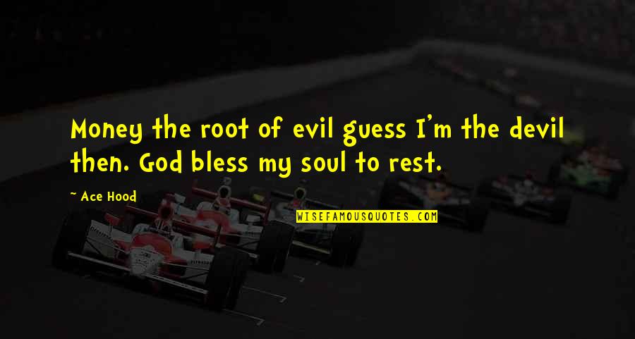 More Money Than God Quotes By Ace Hood: Money the root of evil guess I'm the
