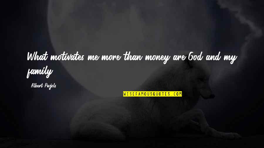More Money Than God Quotes By Albert Pujols: What motivates me more than money are God More Money Than God Quotes By Albert Pujols: What motivates me more than money are God