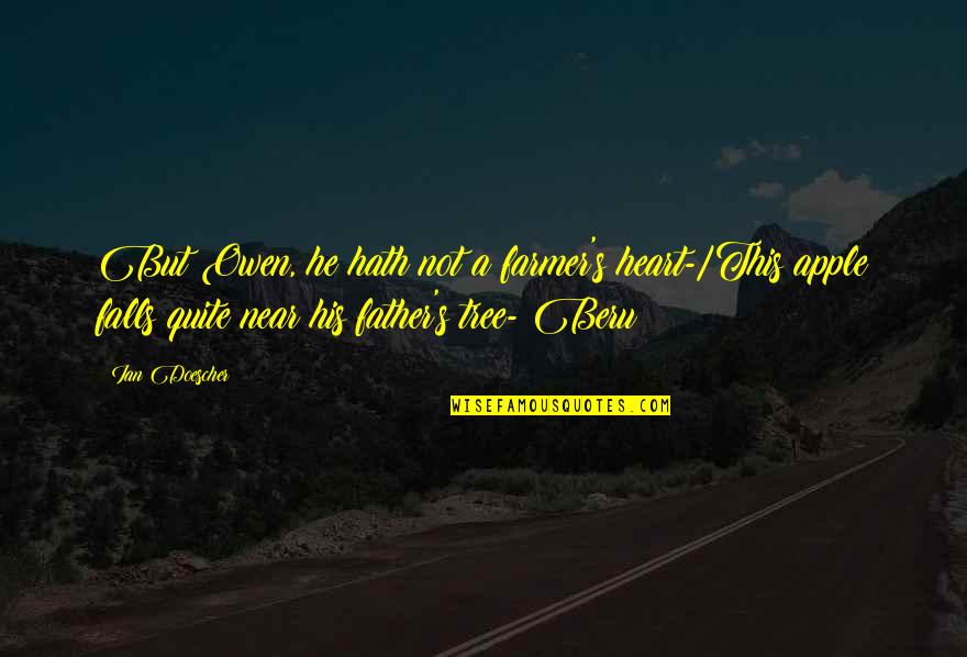 More Of A Father Than He Was Quotes By Ian Doescher: But Owen, he hath not a farmer's heart-/This More Of A Father Than He Was Quotes By Ian Doescher: But Owen, he hath not a farmer's heart-/This