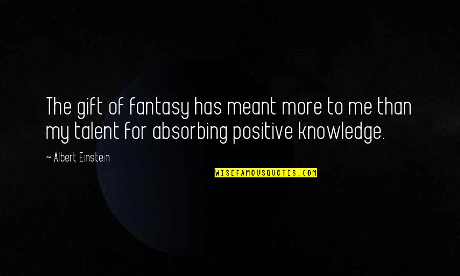 More Of Me Quotes By Albert Einstein: The gift of fantasy has meant more to