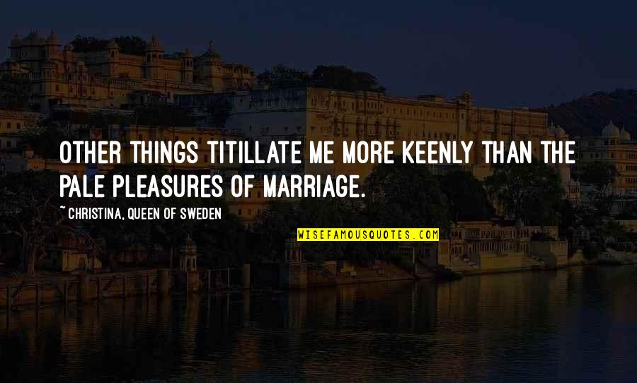 More Of Me Quotes By Christina, Queen Of Sweden: Other things titillate me more keenly than the