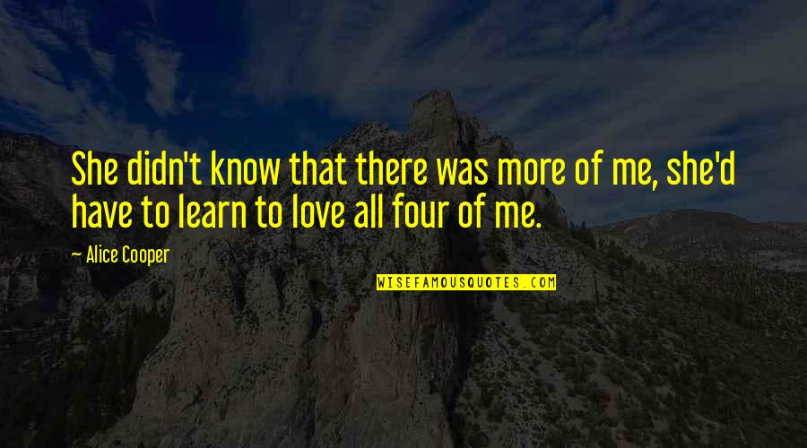 More Of Me To Love Quotes By Alice Cooper: She didn't know that there was more of More Of Me To Love Quotes By Alice Cooper: She didn't know that there was more of