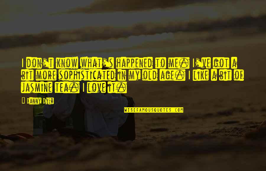 More Of Me To Love Quotes By Danny Dyer: I don't know what's happened to me. I've More Of Me To Love Quotes By Danny Dyer: I don't know what's happened to me. I've