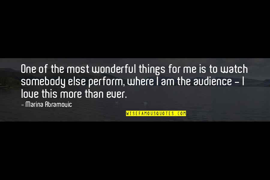 More Of Me To Love Quotes By Marina Abramovic: One of the most wonderful things for me