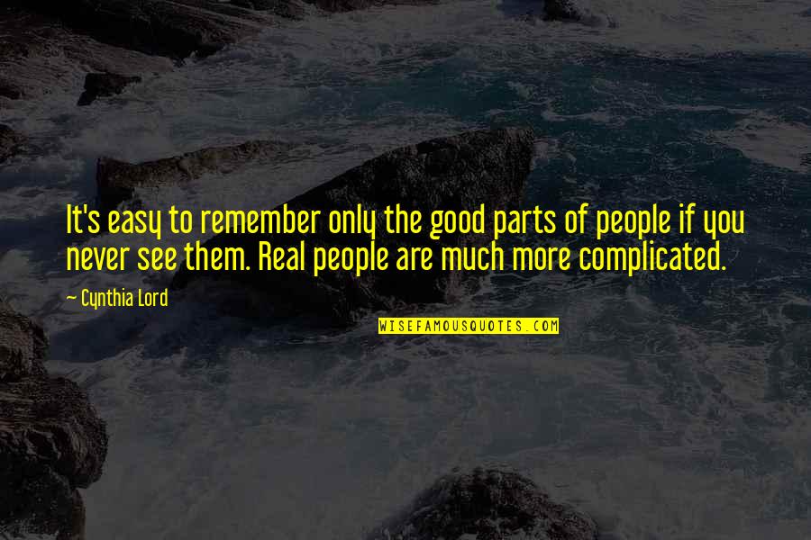 More Of You Lord Quotes By Cynthia Lord: It's easy to remember only the good parts More Of You Lord Quotes By Cynthia Lord: It's easy to remember only the good parts