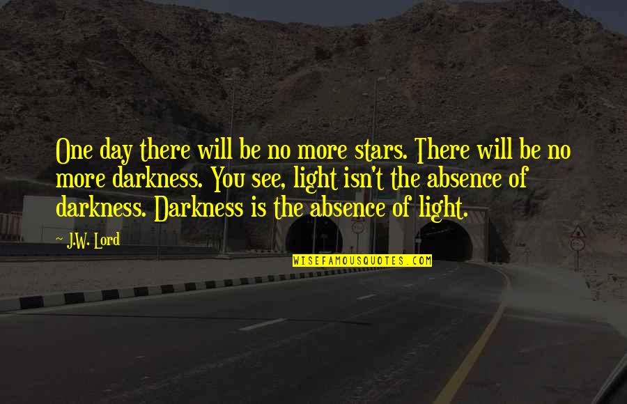 More Of You Lord Quotes By J.W. Lord: One day there will be no more stars. More Of You Lord Quotes By J.W. Lord: One day there will be no more stars.