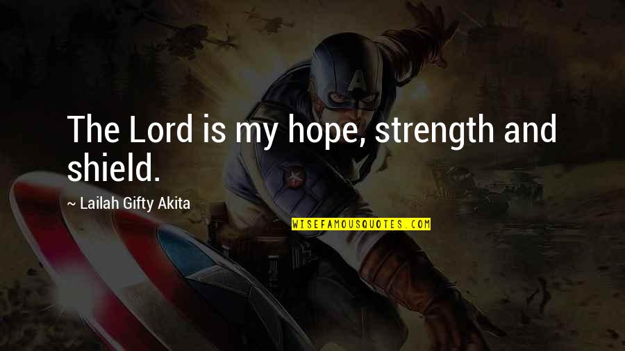 More Of You Lord Quotes By Lailah Gifty Akita: The Lord is my hope, strength and shield. More Of You Lord Quotes By Lailah Gifty Akita: The Lord is my hope, strength and shield.