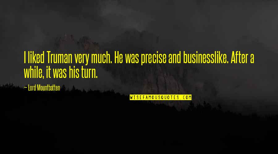 More Of You Lord Quotes By Lord Mountbatten: I liked Truman very much. He was precise More Of You Lord Quotes By Lord Mountbatten: I liked Truman very much. He was precise