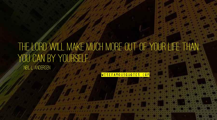 More Of You Lord Quotes By Neil L. Andersen: The Lord will make much more out of More Of You Lord Quotes By Neil L. Andersen: The Lord will make much more out of
