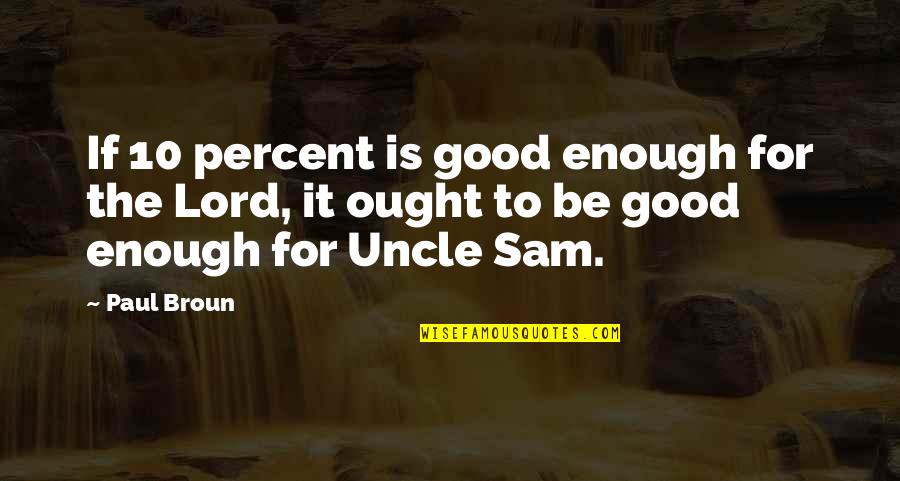 More Of You Lord Quotes By Paul Broun: If 10 percent is good enough for the