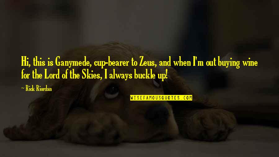 More Of You Lord Quotes By Rick Riordan: Hi, this is Ganymede, cup-bearer to Zeus, and More Of You Lord Quotes By Rick Riordan: Hi, this is Ganymede, cup-bearer to Zeus, and
