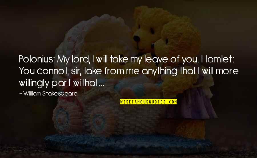 More Of You Lord Quotes By William Shakespeare: Polonius: My lord, I will take my leave More Of You Lord Quotes By William Shakespeare: Polonius: My lord, I will take my leave