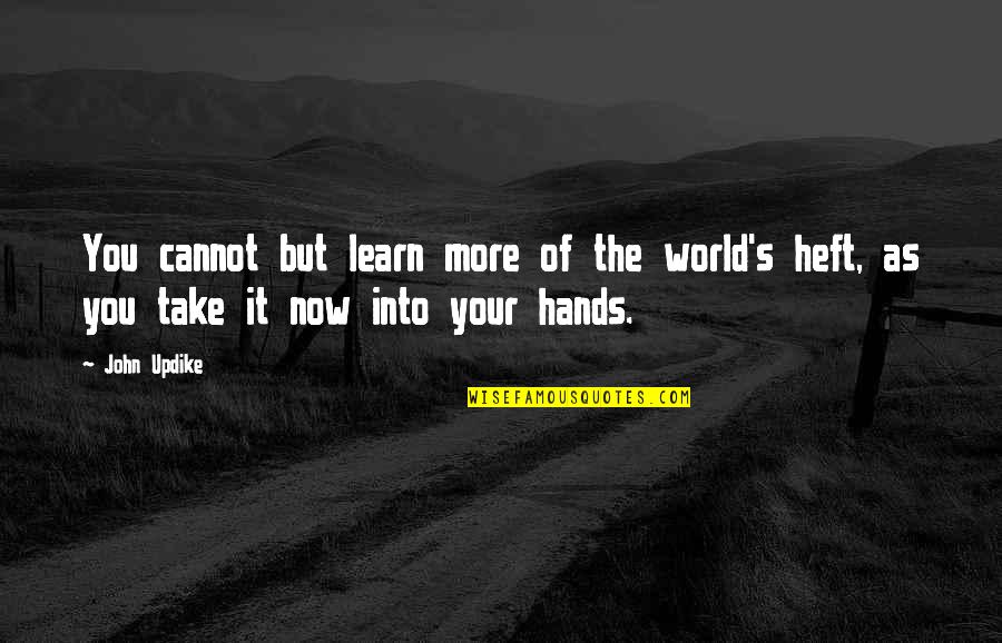 More Of You Quotes By John Updike: You cannot but learn more of the world's