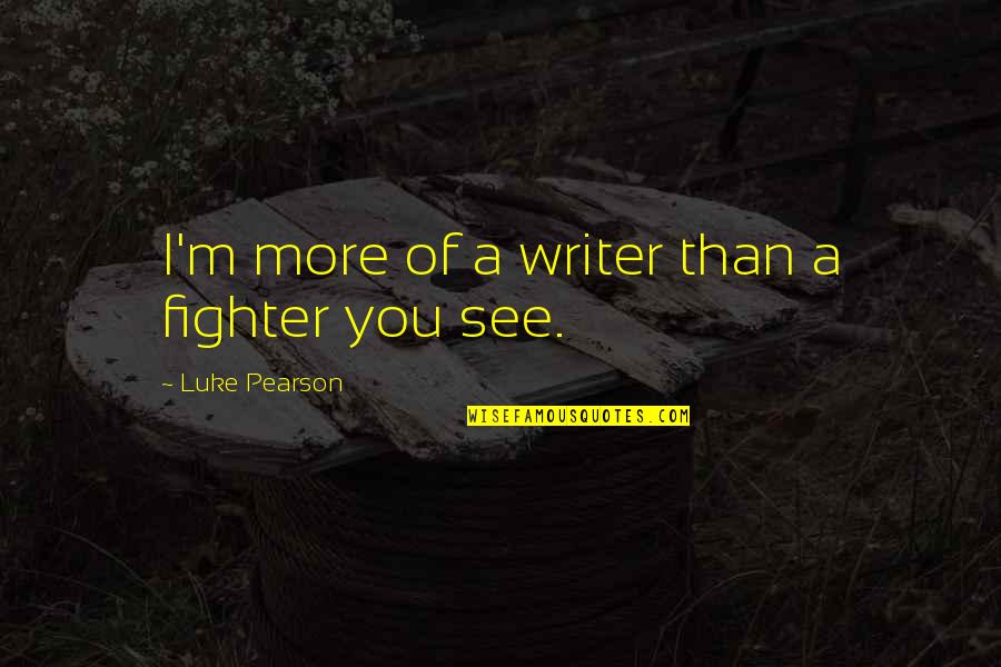More Of You Quotes By Luke Pearson: I'm more of a writer than a fighter