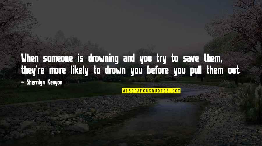 More Of You Quotes By Sherrilyn Kenyon: When someone is drowning and you try to