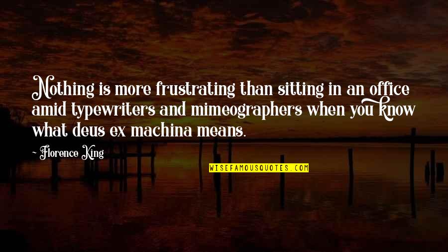 More Office Quotes By Florence King: Nothing is more frustrating than sitting in an