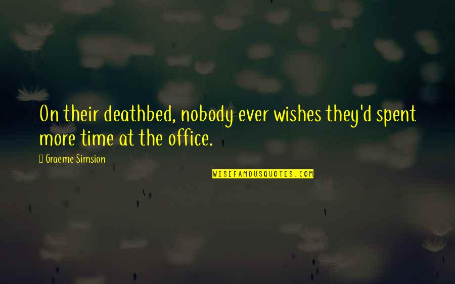 More Office Quotes By Graeme Simsion: On their deathbed, nobody ever wishes they'd spent
