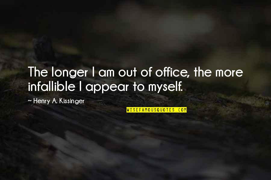 More Office Quotes By Henry A. Kissinger: The longer I am out of office, the