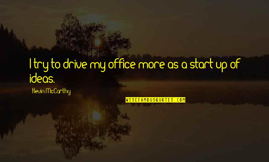 More Office Quotes By Kevin McCarthy: I try to drive my office more as