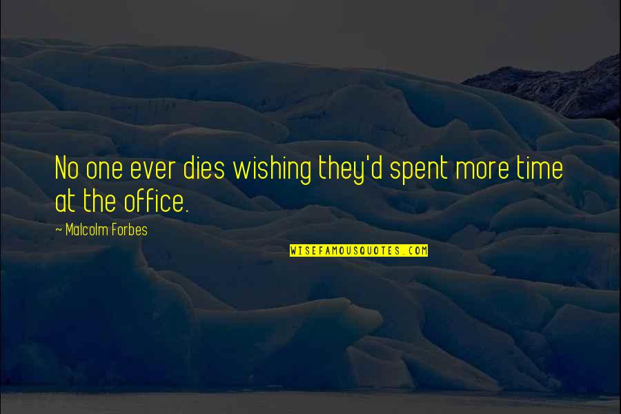 More Office Quotes By Malcolm Forbes: No one ever dies wishing they'd spent more