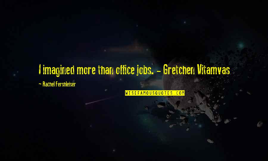 More Office Quotes By Rachel Fershleiser: I imagined more than office jobs. - Gretchen