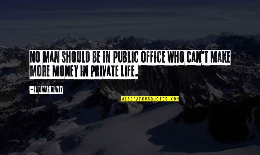 More Office Quotes By Thomas Dewey: No man should be in public office who