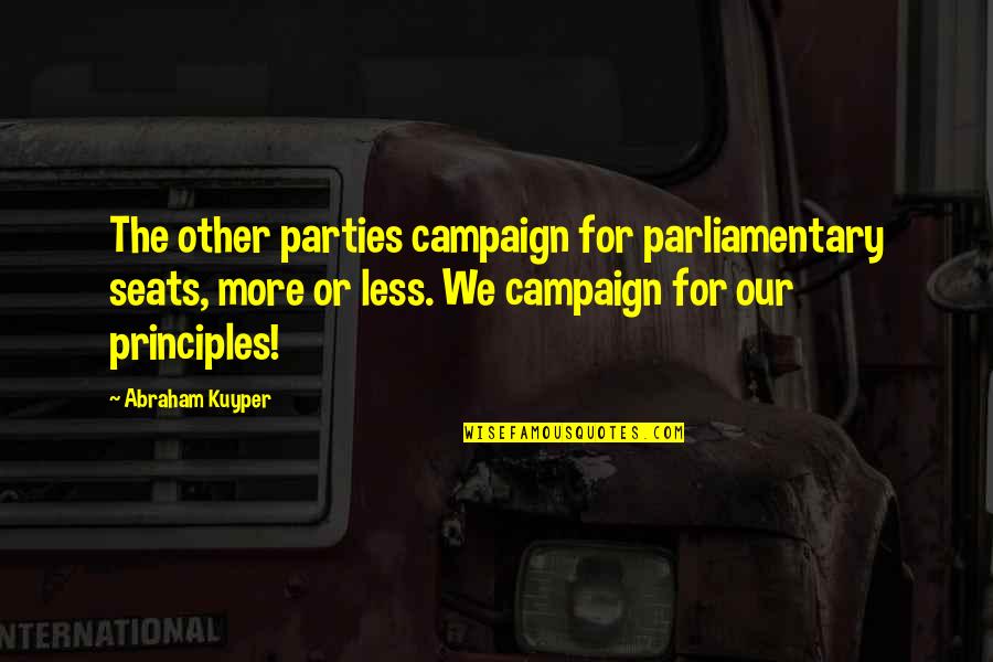 More Or Less Quotes By Abraham Kuyper: The other parties campaign for parliamentary seats, more