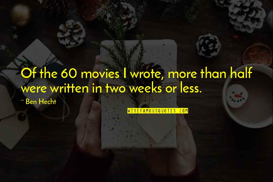 More Or Less Quotes By Ben Hecht: Of the 60 movies I wrote, more than