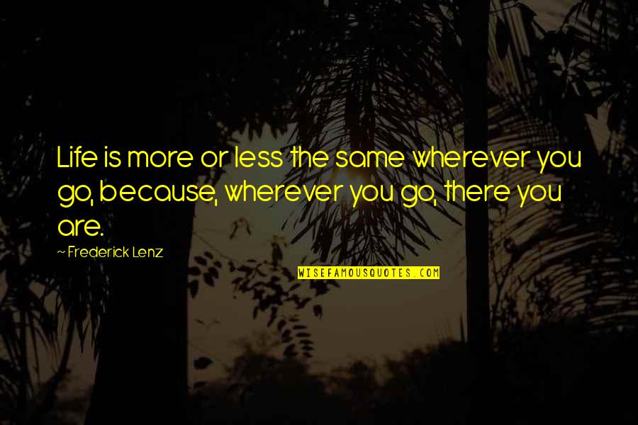 More Or Less Quotes By Frederick Lenz: Life is more or less the same wherever