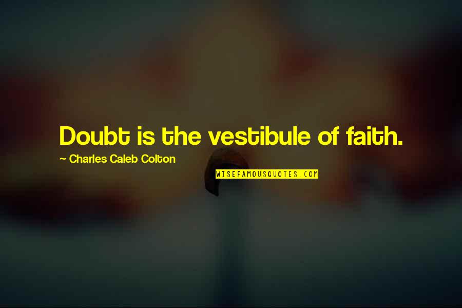 More Ores Quotes By Charles Caleb Colton: Doubt is the vestibule of faith.