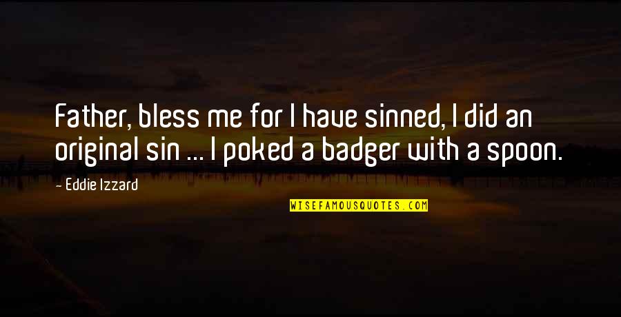 More Ores Quotes By Eddie Izzard: Father, bless me for I have sinned, I