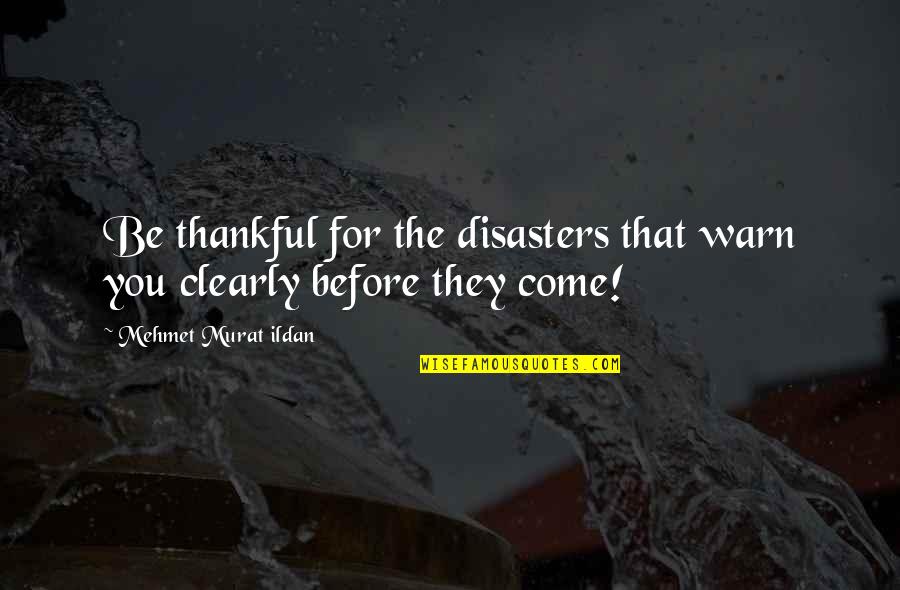 More Ores Quotes By Mehmet Murat Ildan: Be thankful for the disasters that warn you
