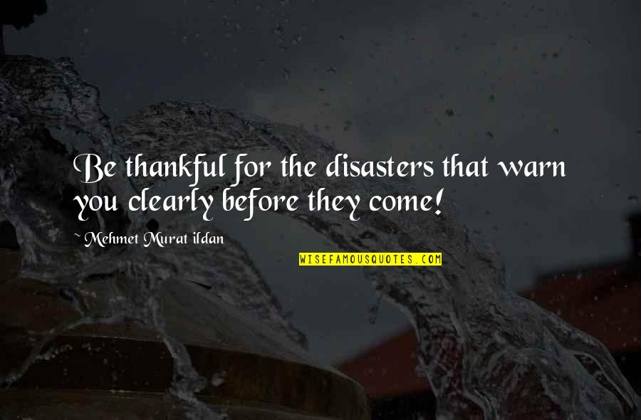 More Ores Quotes By Mehmet Murat Ildan: Be thankful for the disasters that warn you More Ores Quotes By Mehmet Murat Ildan: Be thankful for the disasters that warn you