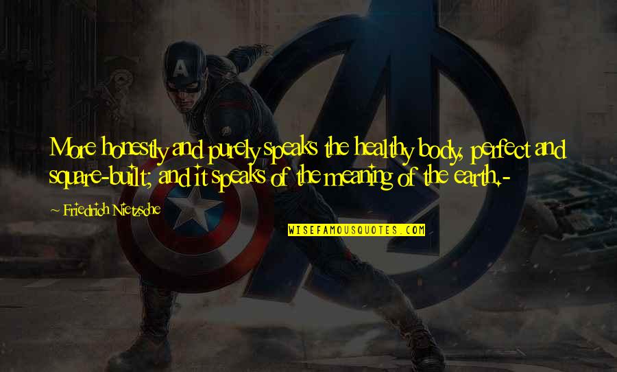 More Perfect Quotes By Friedrich Nietzsche: More honestly and purely speaks the healthy body, More Perfect Quotes By Friedrich Nietzsche: More honestly and purely speaks the healthy body,