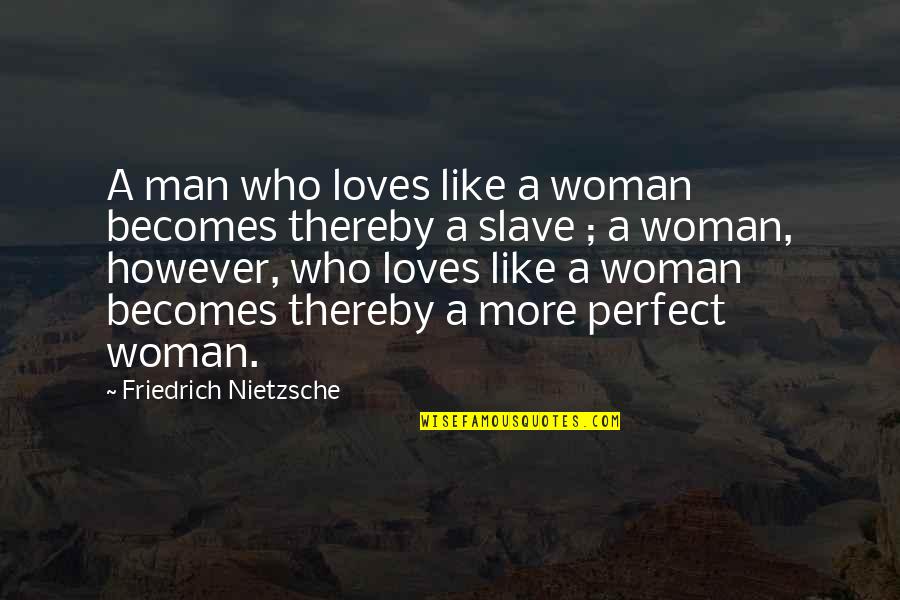 More Perfect Quotes By Friedrich Nietzsche: A man who loves like a woman becomes More Perfect Quotes By Friedrich Nietzsche: A man who loves like a woman becomes