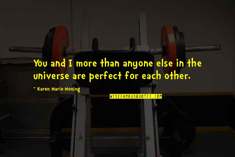 More Perfect Quotes By Karen Marie Moning: You and I more than anyone else in More Perfect Quotes By Karen Marie Moning: You and I more than anyone else in