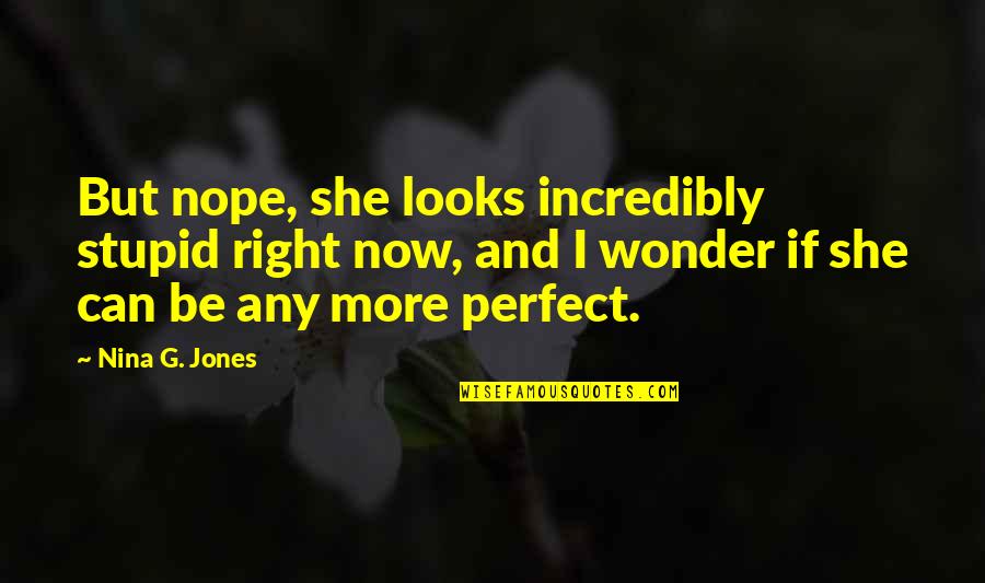 More Perfect Quotes By Nina G. Jones: But nope, she looks incredibly stupid right now, More Perfect Quotes By Nina G. Jones: But nope, she looks incredibly stupid right now,